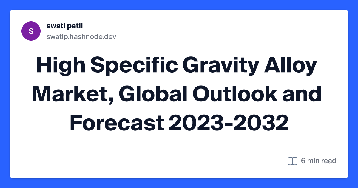 High Specific Gravity Alloy Market, Global Outlook and Forecast 2023-2032