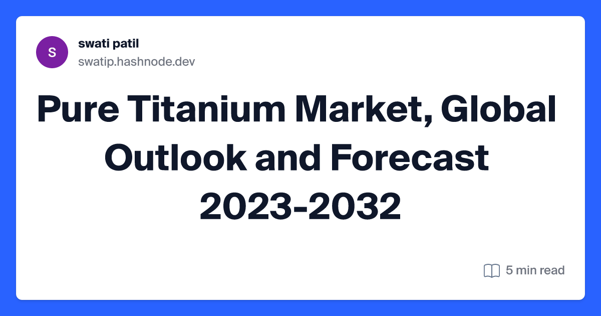 Pure Titanium Market, Global Outlook and Forecast 2023-2032